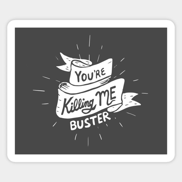 youre killing me buster Sticker by BecArtc